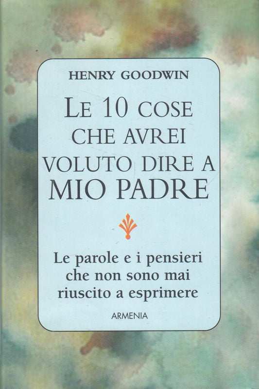 LN2- LE 10 COSE CHE AVREI VOLUTO DIRE A MIO PADRE- GOODWIN - ARMENIA- CS- JXS109
