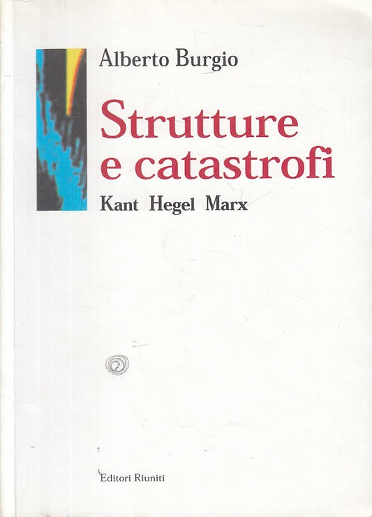 LS- STRUTTURE E CATASTROFI KANT HEGEL MARX- BURGIO - RIUNITI --- 2000 - B - ZFS5