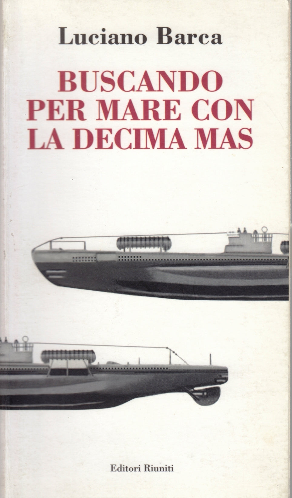 Buscando per mare con la Decima MAS- Luciano Barca- Ed. Riuniti - 1a ed.- ZFS37