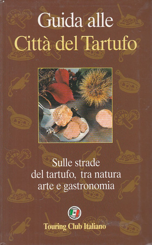 LV- GUIDA ALLE CITTA' DEL TARTUFO NATURA GASTRONOMIA -- TCI --- 2000 - B - YFS32