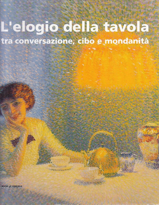 LT- L'ELOGIO DELLA TAVOLA CATALOGO MOSTRA -- SILVANA --- 2007 - CS - ZFS711