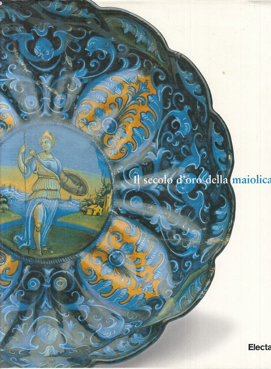 LT- IL SECOLO D'ORO MAIOLICA CERAMICA ITALIANA -- ELECTA --- 2003 - CS - YFS853