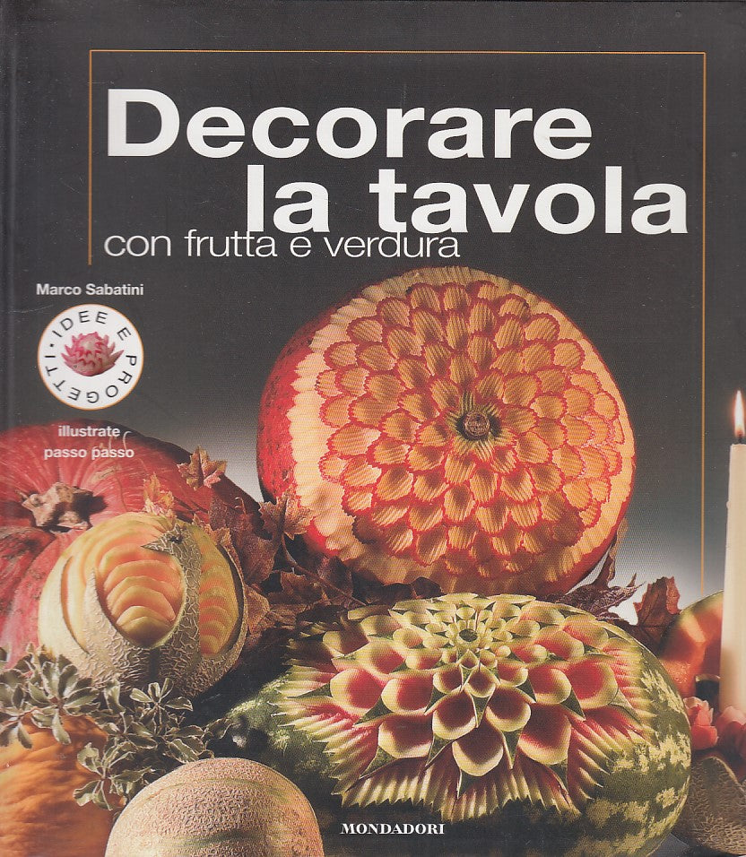 LK- DECORARE TAVOLA CON FRUTTA E VERDURA- SABATINI- MONDADORI--- 2008- B- YDS517