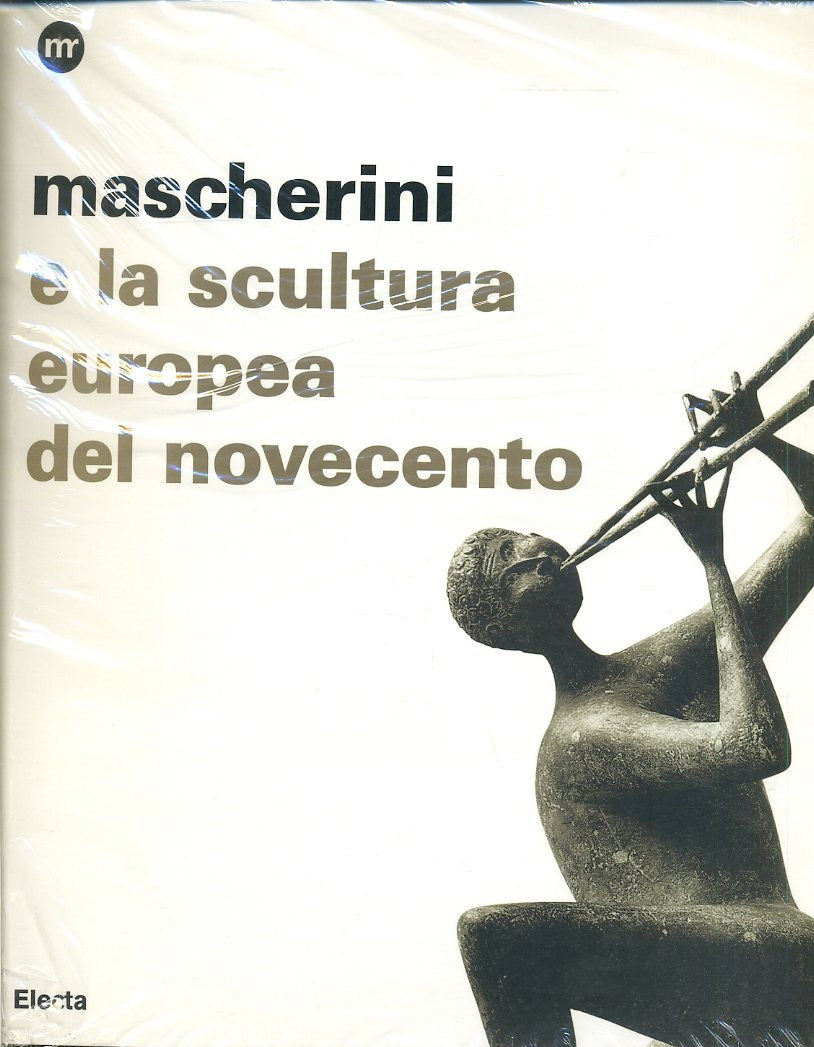 LT- MASCHERINI E LA SCULTURA EUROPEA DEL NOVECENTO -- ELECTA --- 2007- B- YFS436