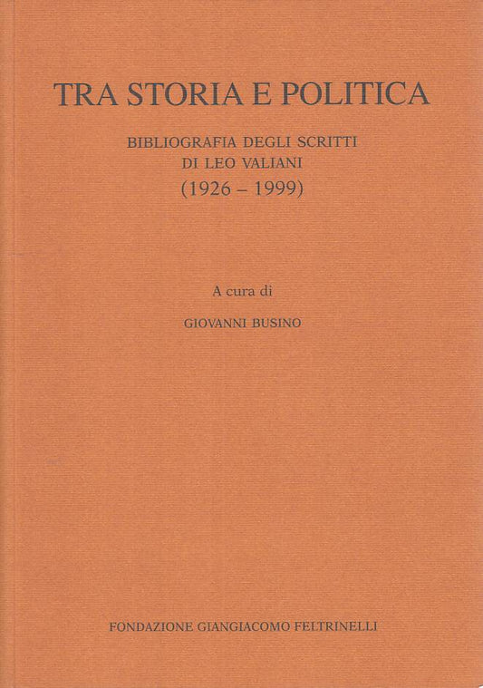 Tra storia e politica Scritti Leo Valiani - Busino - Feltrinelli- 1a ed.- ZFS253