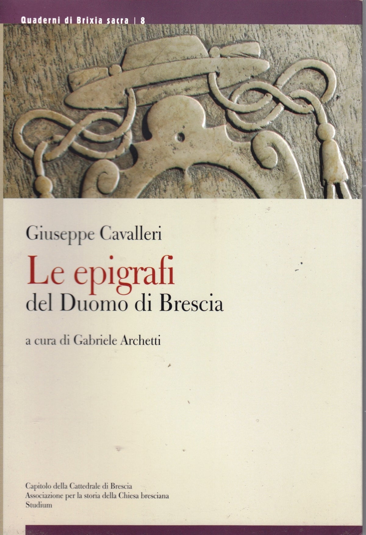 Le epigrafi del Duomo di Brescia - Cavalleri- Quaderni Brixia sacra- 1a - ZFS69