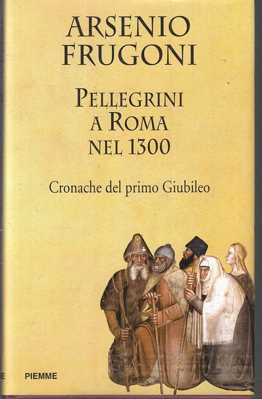 LS- PELLEGRINI A ROMA NEL 1300 PRIMO GIUBILEO- FRUGONI- PIEMME--- 1999-CS-ZFS270