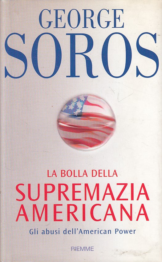 LS- LA BOLLA DELLA SUPREMAZIA AMERICANA - SOROS - PIEMME --- 2004 - CS - YFS12