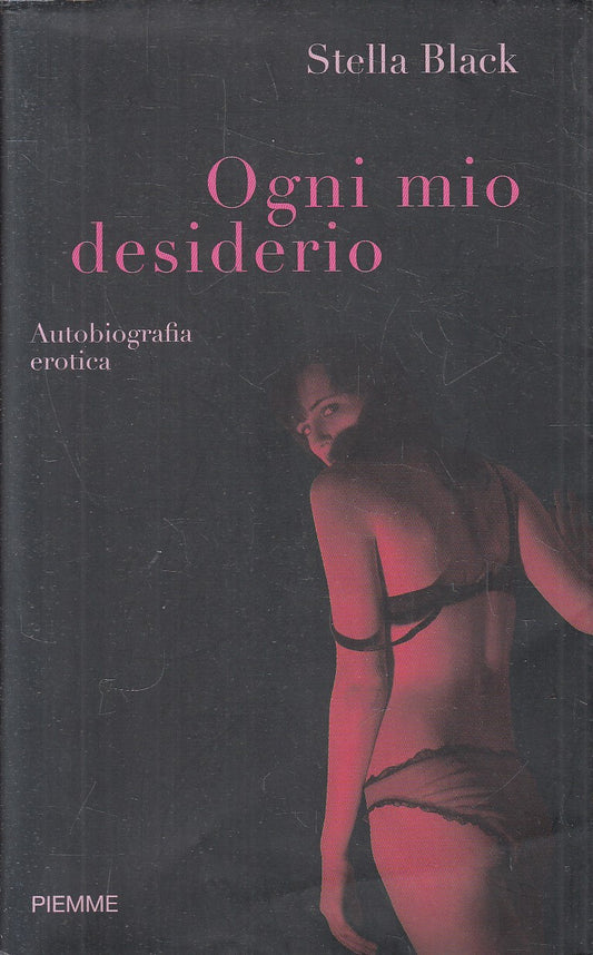 OGNI MIO DESIDERIO AUTOBIOGRAFIA EROTICA - STELLA BLACK- PIEMME- BS- JXS278