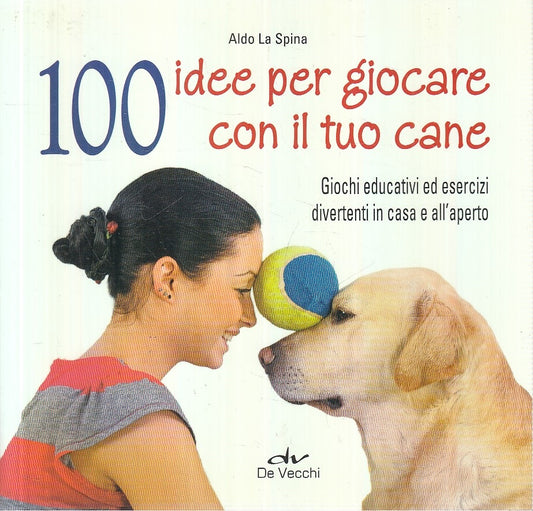 LZ- 100 IDEE GIOCARE CON IL TUO CANE - LA SPINA - DE VECCHI --- 2012 - B- YFS330