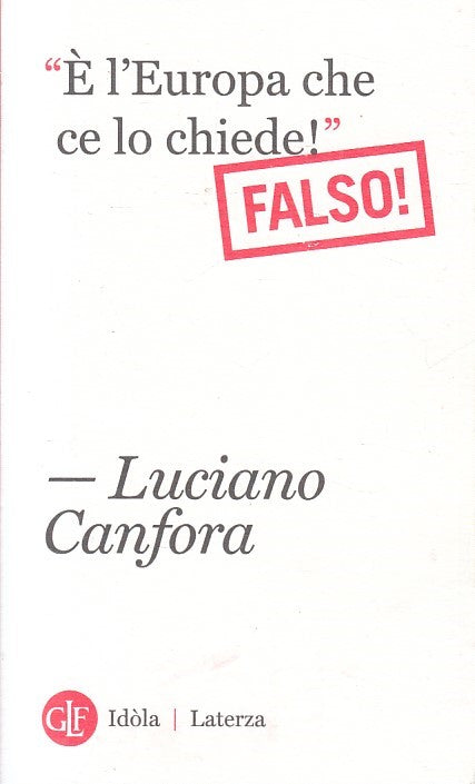 LS- "E' L'EUROPA CHE CE LO CHIEDE!" FALSO! - CANFORA - LATERZA --- 2012 - B- XFS