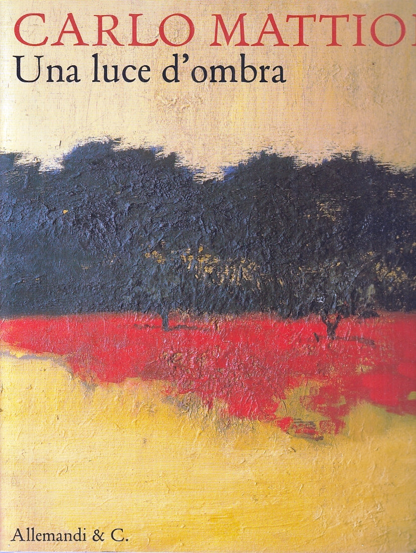 LT- CARLO MATTIOLI UNA LUCE D'OMBRA CATALOGO MOSTRA -- ALLEMANDI--- 2011- B- WPR
