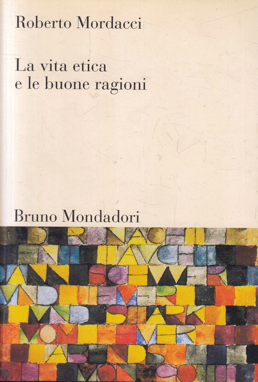 LZ- LA VITA ETICA E LE BUONE RAGIONI - MORDACCI- BRUNO MONDADORI- 2007- B- ZFS79