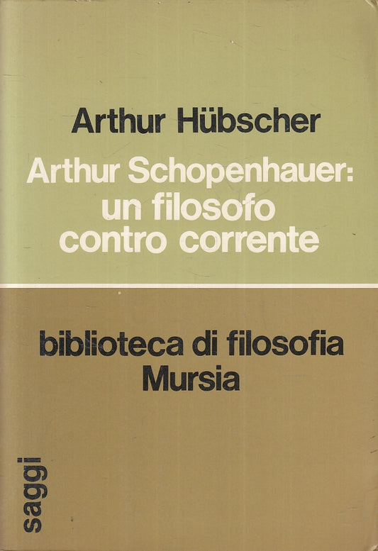LS- ARTHUR SCHOPENHAUER FILOSOFO CONTRO CORRENTE- HUBSCHER- MURSIA---- B- ZFS183