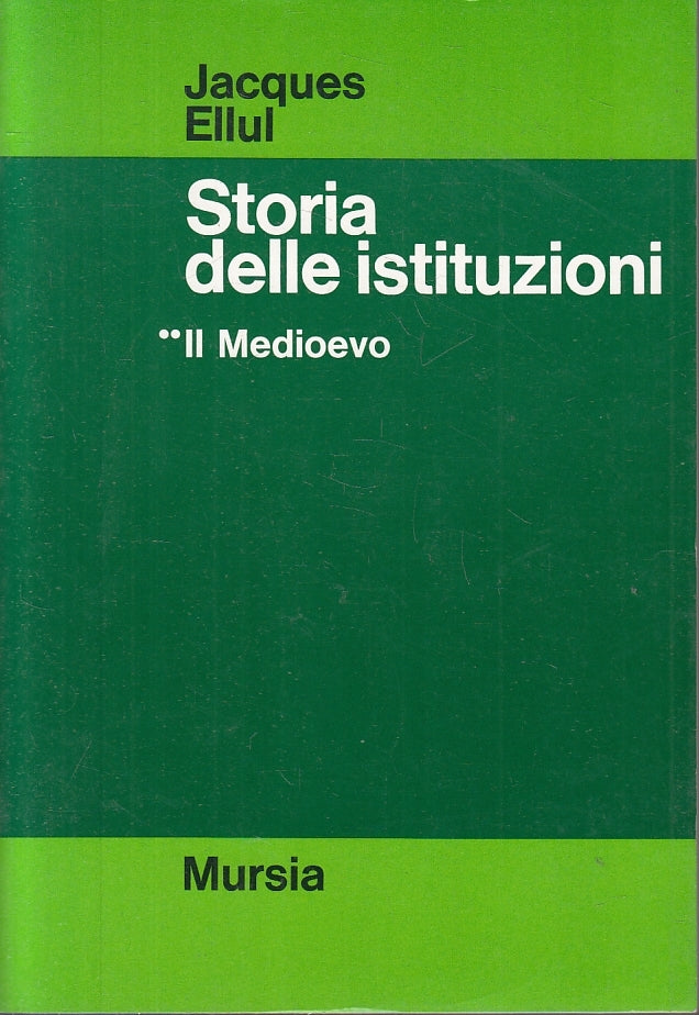 LS- STORIA DELLE ISTITUZIONI IL MEDIOEVO - ELLUL - MURSIA --- 1991- B- ZFS638