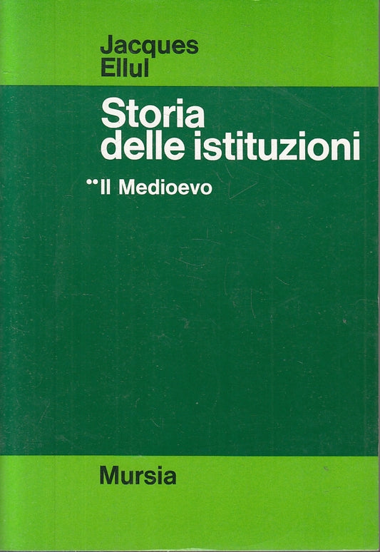 LS- STORIA DELLE ISTITUZIONI IL MEDIOEVO - ELLUL - MURSIA --- 1991- B- ZFS638