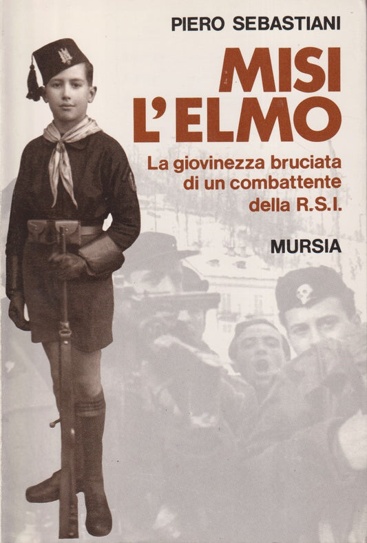 Misi l'elmo - Piero Sebastiani - Mursia Testimonianze - ZFS272