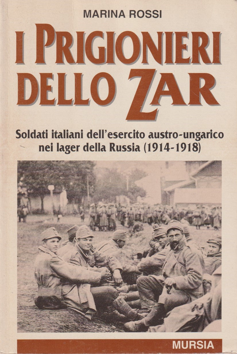 I prigionieri dello zar Soldati italiani - Marina Rossi - Mursia - ZFS225
