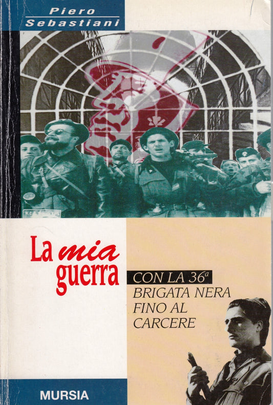 La mia guerra 36a brigata nera - Piero Sebastiani - Mursia - 1a ed.- ZFS37