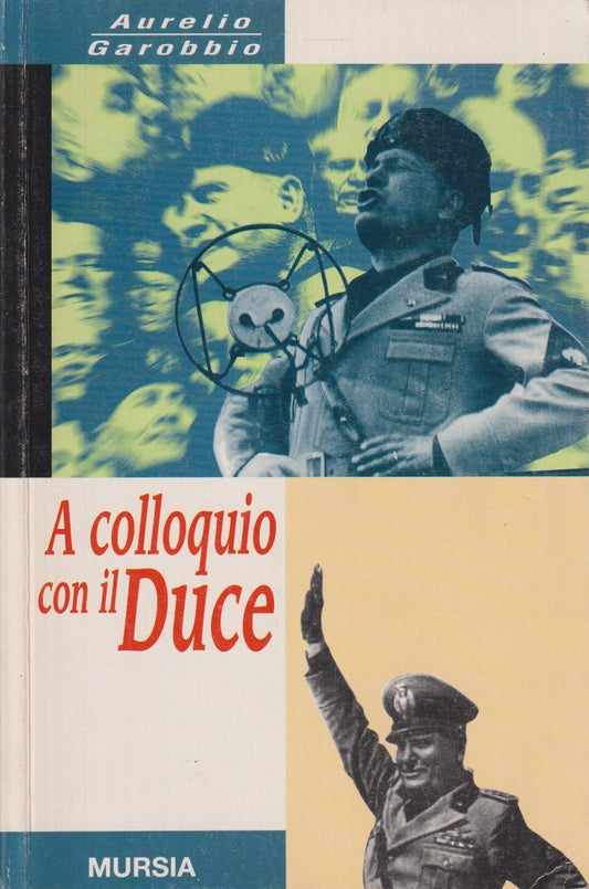 A colloquio con il duce - Aurelio Garobbio - Mursia Testimonianze - 1998- ZFS199