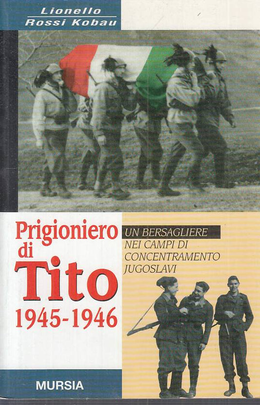 Prigioniero di Tito 1945-1946- Lionello Rossi Kobau- Mursia Testimonianze-ZFS409