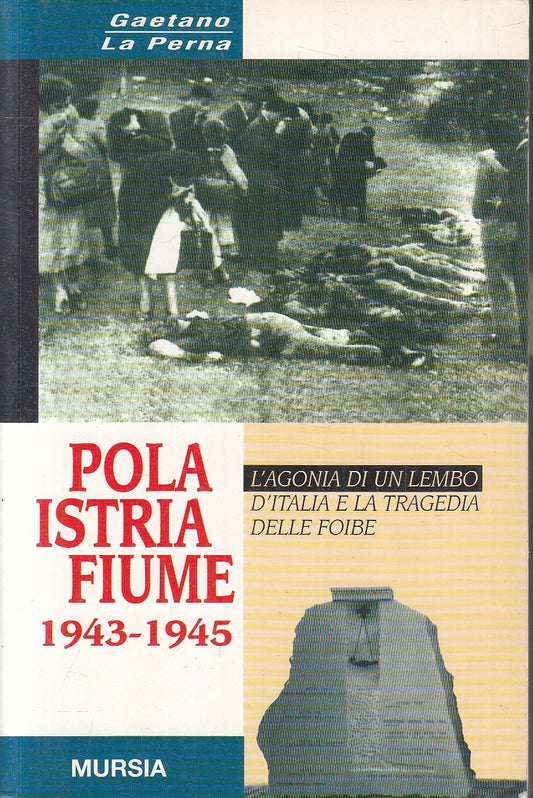 LS- POLA ISTRIA FIUME 1943/1945 FOIBE- GAETANO LA PERNA- MURSIA- 1993- B- YFS198