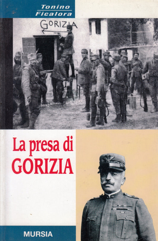 La presa di Gorizia - Tonino Ficalora - Mursia - 1a ed.- ZFS37