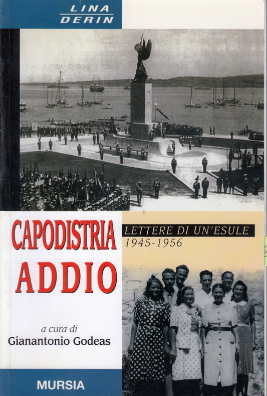 Capodistria addio Lettere di un esule 1945-1956 - Lina Derin - Mursia - ZFS167