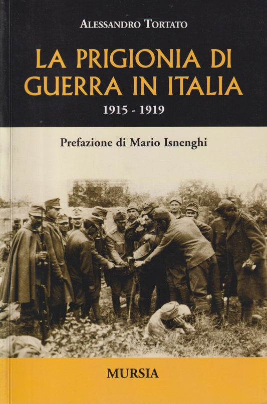 La prigionia di guerra in Italia 1915/1919 - Tortato - Mursia - 2004 - ZFS143
