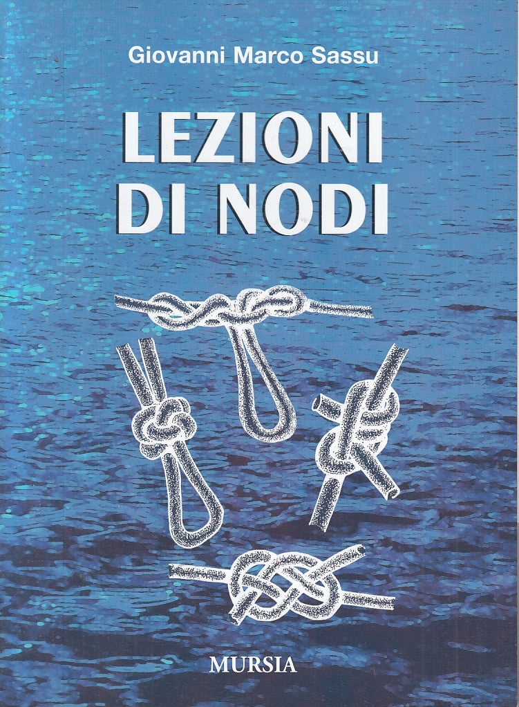 LZ- LEZIONI DI NODI ILLUSTRATO- GIOVANNI MARCO SASSU - MURSIA--- 1997- B- YFS839