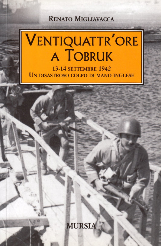 Ventiquattr'ore a Tobruk - Renato Migliavacca - Mursia - 1a ed. - ZFS179