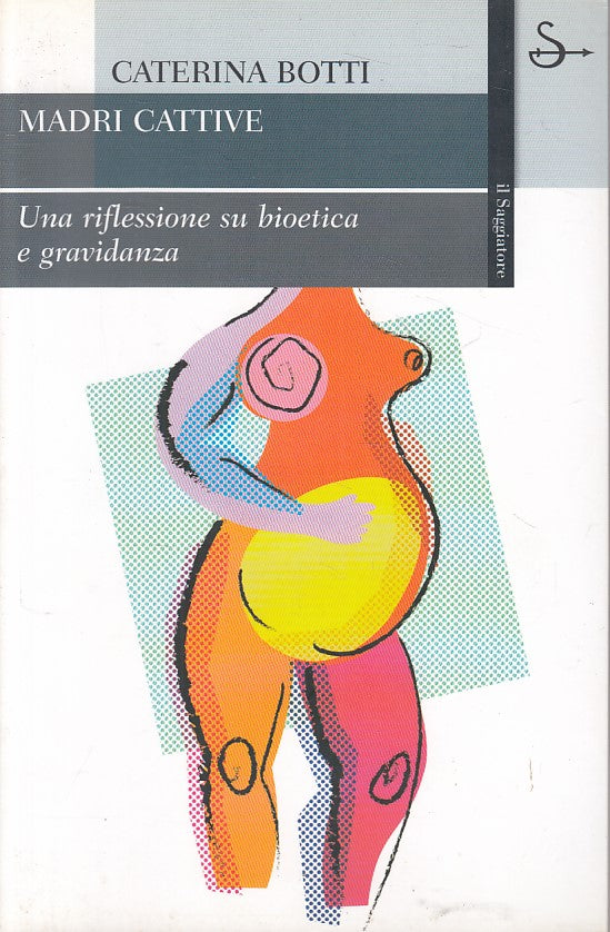 LS- MADRI CATTIVE BIOETICA GRAVIDANZA - BOTTI - SAGGIATORE --- 2007 - B - YFS596