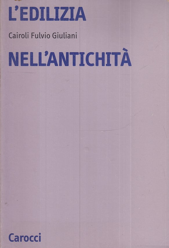 LS- L'EDILIZIA NELL'ANTICHITA'- CAIROLI FULVIO GIULIANI- CAROCCI- 1998- B- YFS19