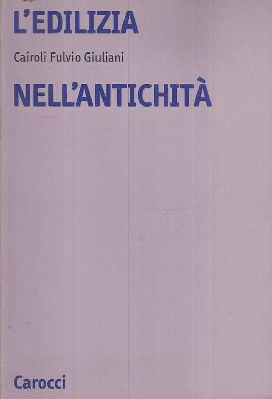 LS- L'EDILIZIA NELL'ANTICHITA'- CAIROLI FULVIO GIULIANI- CAROCCI- 1998- B- YFS19