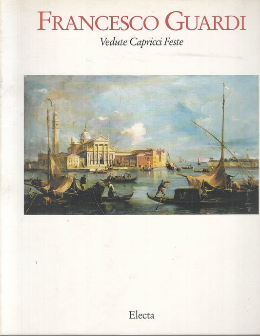 LT- FRANCESCO GUARDI VEDUTE CAPRICCI FESTE CATALOGO -- ELECTA--- 1993- B- YFS346