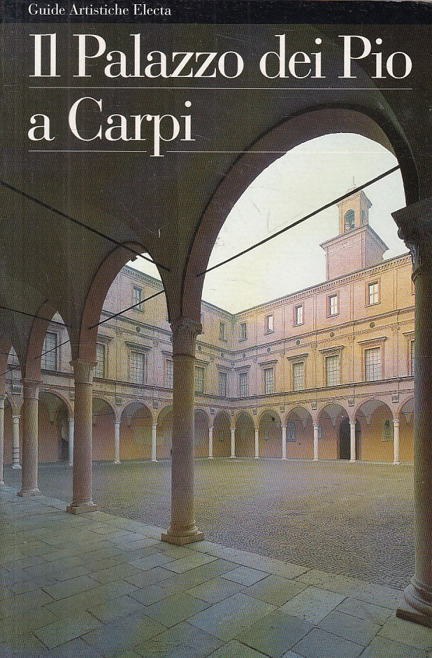 LT- IL PALAZZO DEI PIO A CARPI -- ELECTA - GUIDE ARTISTICHE -- 1999 - B - ZFS74