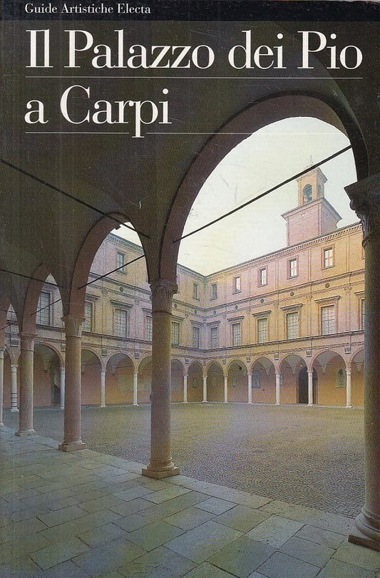 LT- IL PALAZZO DEI PIO A CARPI -- ELECTA - GUIDE ARTISTICHE -- 1999 - B - ZFS74