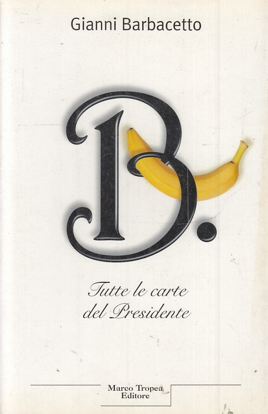 TUTTE LE CARTE DEL PRESIDENTE - GIANNI BARBACETTO - MARCO TROPEA - B- JXS49