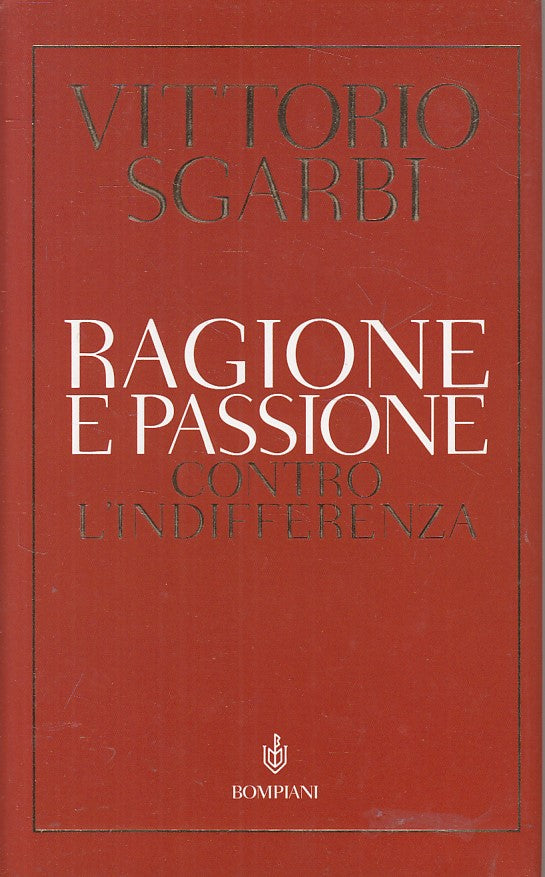 LS- RAGIONE E PASSIONE CON INDIFFERENZA- SGARBI - BOMPIANI--- 2005 - CS - ZFS166