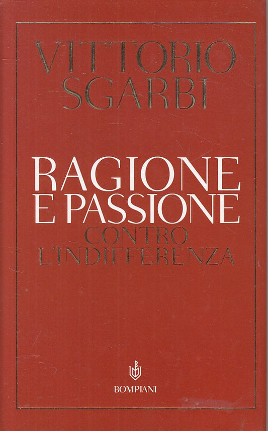 LS- RAGIONE E PASSIONE CON INDIFFERENZA- SGARBI - BOMPIANI--- 2005 - CS - ZFS166