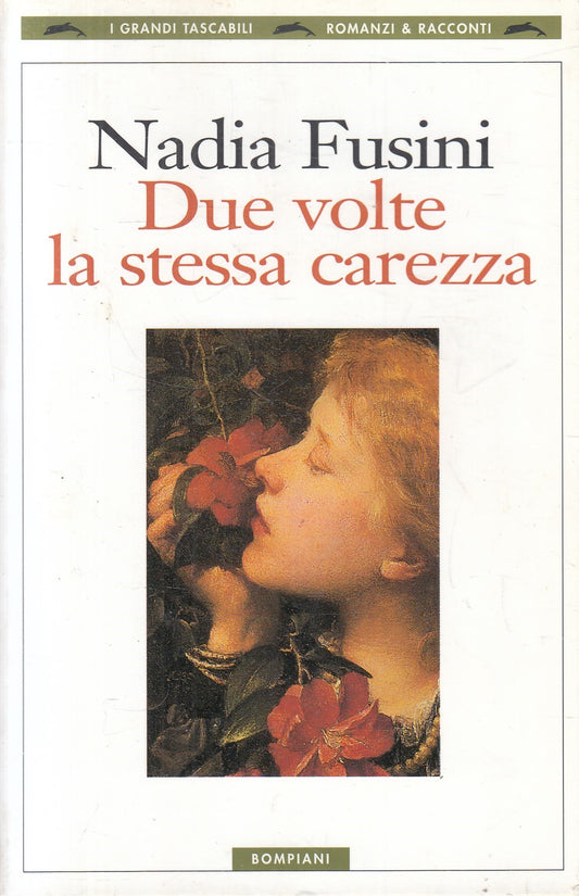Due volte la stessa carezza - Nadia Fusini - Bompiani Grandi tascabili - JXS327