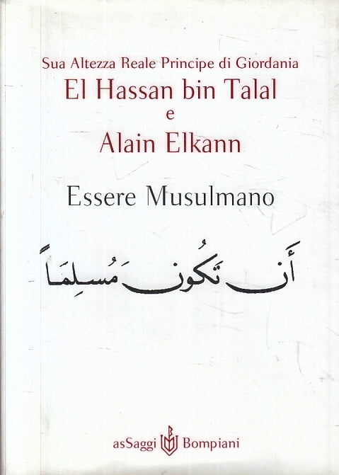 LN2- ESSERE MUSULMANO- EL HASSAN BIN TALAL ALAIN ELKANN- BOMPIANI SAGGI- B-JXS87
