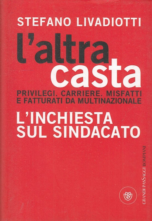L'ALTRA CASTA L'INCHIESTA SUL SINDACATO - LIVADIOTTI - BOMPIANI- CS - JXS32