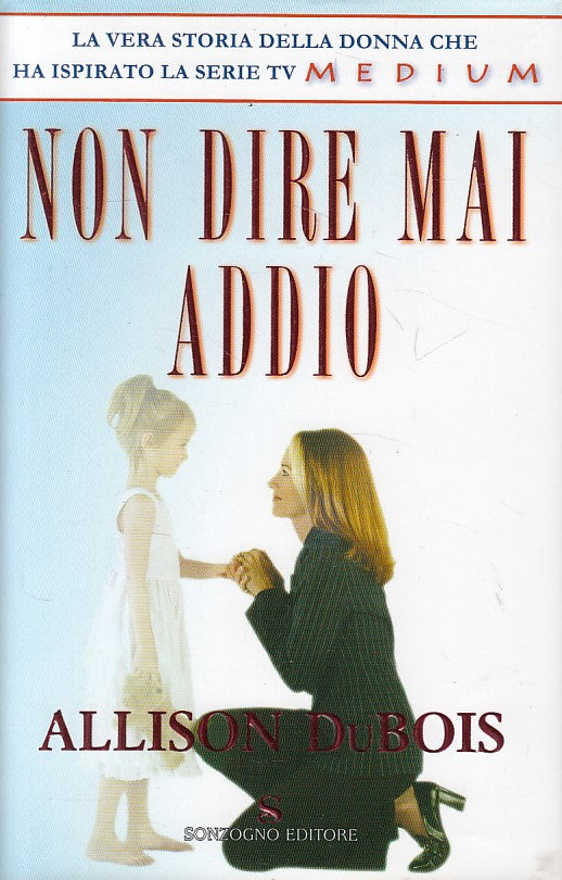 LN- NON DIRE MAI ADDIO - ALLISON DUBOIS - SONZOGNO -- 1a ED.- 2007 - CS - YFS664