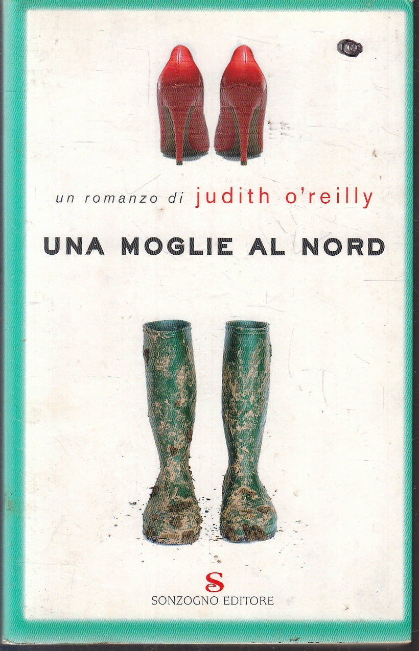 LN- UNA MOGLIE AL NORD - JUDITH O'REILLY - SONZOGNO --- 2009- B- ZFS218