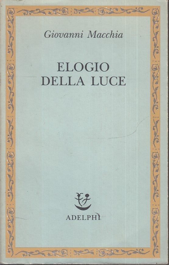 LS- ELOGIO DELLA LUCE- GIOVANNI MACCHIA- ADELPHI- SAGGI NUOVA SERIE- 1990- B-XFS