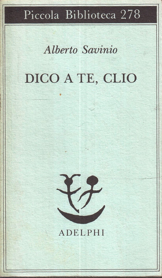 LN- DICO A TE CLIO- ALBERTO SAVINIO- ADELPHI - PICCOLA BIBLIOTECA-- 1992- B- XFS