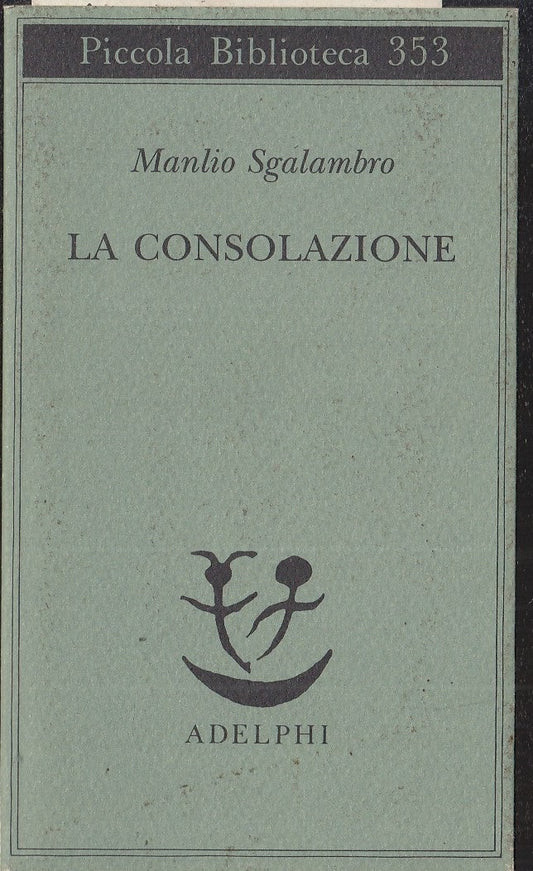 LS- LA CONSOLAZIONE- MANLIO SGALAMBRO- ADELPHI- PICCOLA BIBLIOTECA 353--- B- XFS
