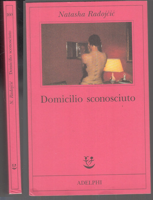 LN- DOMICILIO SCONOSCIUTO - NATASHA RADOJCIC - ADELPHI - FABULA -- 2004 - B- XFS