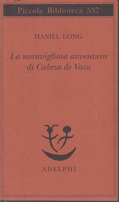 LN- LA MERAVIGLIOSA AVVENTURA DI CABEZA DE VACA- HANIEL LONG- ADELPHI---- B- XFS